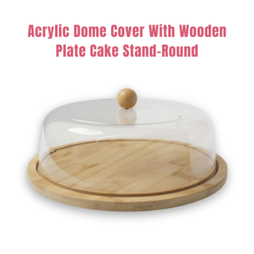 CAKE DECOR™ 1 Pcs Round Acrylic Dome Cover With Wooden Plate Cake Stand (SBCS-W-28B)